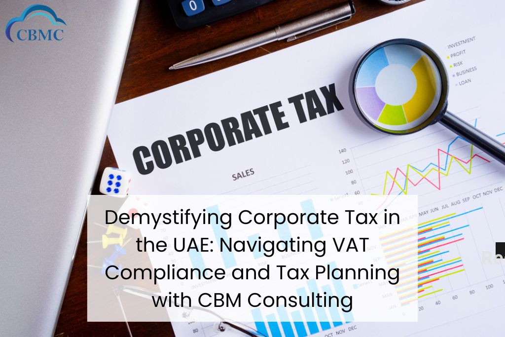 Demystifying Corporate Tax in the UAE Navigating VAT Compliance and Tax Planning with CBM Consulting